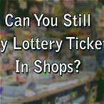 can you still buy lottery tickets in shops